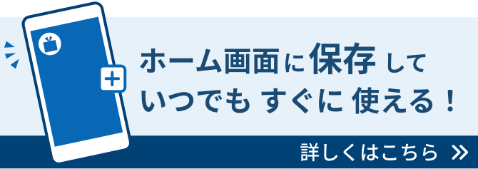 ホーム画面に追加していつでもすぐに使える！詳しくはこちら